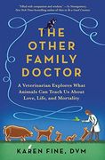 The Other Family Doctor: A Veterinarian Explores What Animals can Teach us About Love, Life, and Mortality
