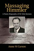 Massaging Himmler: A Poetic Biography of dr Felix Kersten
