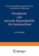 Europäische und Nationale Regionalpolitik für Ostdeutschland: Neuere Regionalökonomische Theorien und Praktische Erfahrungen (in German)