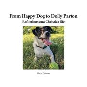 From Happy dog to Dolly Parton: Reflections on a Christian Life (en Inglés)