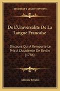 De L'Universalite De La Langue Francaise: Discours Qui A Remporte Le Prix A L'Academie De Berlin (1784) (en Francés)