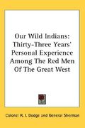 our wild indians: thirty-three years' personal experience among the red men of the great west