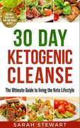 30 Day Ketogenic Cleanse: The Ultimate Guide to Living the Keto Lifestyle 