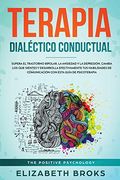 Terapia Dialéctico Conductual: Supera el Trastorno Bipolar, la Ansiedad y la Depresión, Cambia los que Sientes y Desarrolla Efectivamente tus.   (Autoayuda: Guia de Psicologia Humana)