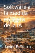 Software a la Medida en la era de la ia: Cómo Diseñar, Construir y Escalar Soluciones con Menos Riesgo y más Velocidad (in Spanish)