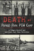 Death At Papago Park Pow Camp: A Tragic Murder And America's Last Mass Execution (en Inglés)