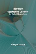 The Story of Geographical Discovery: How the World Became Known (en Inglés)