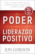 El Poder del Liderazgo Positivo: Cómo y Porqué los Líderes Positivos Puedentransformar Equipos y Organizaciones y Cambiar el Mundo