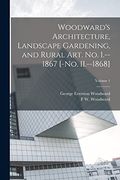 Woodward's Architecture, Landscape Gardening, and Rural Art. No. I. --1867 [-No. Ii. --1868]; Volume 1 (en Inglés)