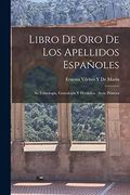 Libro de oro de los Apellidos Españoles: Su Etimología, Genealogía y Heráldica: Serie Primera (in Spanish)