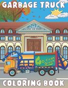 Garbage Truck Coloring Book: for Kids Ages 4-8 who Love Big Trash Vehicles A Fun Activity Recycling Coloring Gift Book with Dump Trucks for Boys & (en Inglés)