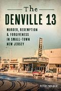 The Denville 13: Murder, Redemption and Forgiveness in Small Town new Jersey (True Crime) 