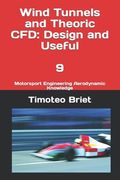 Wind Tunnels and Theoric CFD: Design and Useful - 9: Motorsport Engineering Aerodynamic Knowledge (en Inglés)