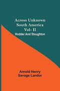 Across Unknown South America Vol- ii Hodder and Stoughton 