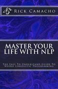Master Your Life With NLP: The Easy To Understand Guide To Neuro Linguistic Programming (en Inglés)