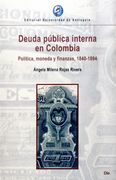 Deuda Pública Interna en Colombia. Política, Moneda y Finanzas, 1840-1894 (in Spanish)