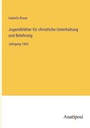 Jugendblätter für christliche Unterhaltung und Belehrung: Jahrgang 1863 (en Alemán)
