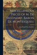 Miscellaneous Pieces of m. De Secondat, Baron de Montesquieu (en Inglés)