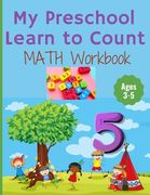 My Preschool Learn to Count: MATH Workbook for kindergarten and toddlers ages 3-5 (Homeschooling activities: trace and write, How many, Addition, s (en Inglés)