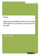 Aggression im Fußball. Einfluss auf Leistung und Verhalten in positivem und negativem Ausmaß (in German)