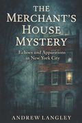 The Merchant's House Mystery: Echoes and Apparitions in New York City (en Inglés)