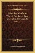 Ueber Die Vierfache Wurzel Des Satzes Vom Zureichenden Grunde (1847) (en Alemán)