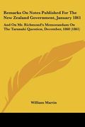 remarks on notes published for the new zealand government, january 1861: and on mr. richmond's memorandum on the taranaki question, december, 1860 (18 (en Inglés)