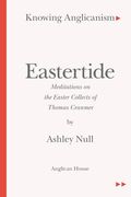 Knowing Anglicanism - Eastertide - Meditations on the Easter Collects of Thomas Cranmer (en Inglés)