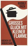 Großes Glück mit Kleiner Flamme: Kochen ist Widerstand (en Alemán)