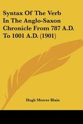 syntax of the verb in the anglo-saxon chronicle from 787 a.d. to 1001 a.d. (1901) (en Inglés)