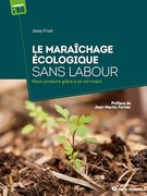 Le Maraîchage Écologique Sans Labour: Mieux Produire Grâce à un sol Vivant (en Francés)