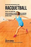 Recetas para Construir Musculo para Raquetbol, para Pre y Post Competencia: Mejore su desempeno y recuperese mas rapido, alimentando su cuerpo con pod