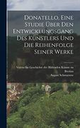 Donatello, Eine Studie Über den Entwicklungsgang des Künstlers und die Reihenfolge Seiner Werke (en Alemán)