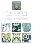 Tiles & Styles, Jugendstil & Secession: Art Nouveau and Arts & Crafts Design in German and Central European Decorative Tiles, 1895-1935