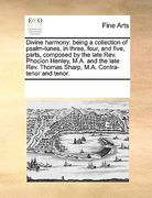 divine harmony: being a collection of psalm-tunes, in three, four, and five, parts, composed by the late rev. phocion henley, m.a. and