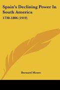 spain's declining power in south america: 1730-1806 (1919) (en Inglés)