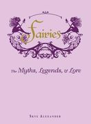 Fairies: The Myths, Legends, & Lore