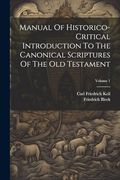 Manual of Historico-Critical Introduction to the Canonical Scriptures of the old Testament; Volume 1