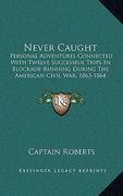 never caught: personal adventures connected with twelve successful trips in blockade-running during the american civil war, 1863-186 (en Inglés)