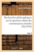 Recherches Philosophiques Sur Les Premiers Objets Des Connoissances Morales. Tome 2 (en Francés)