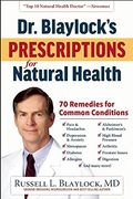 Dr. Blaylock's Prescriptions for Natural Health: 70 Remedies for Common Conditions (en Inglés)