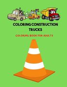 coloring construction trucks: Coloring Book with Trucks, Dump Trucks, Garbage Trucks, and More. For adults