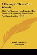 a history of texas for schools: also for general reading and for teachers preparing themselves for examination (1912) (en Inglés)