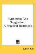 hypnotism and suggestion: a practical handbook (en Inglés)