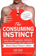 The Consuming Instinct: What Juicy Burgers, Ferraris, Pornography, and Gift Giving Reveal About Human Nature (en Inglés)