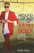 Around the World with Justin Bieber: True Stories from Beliebers Everywhere