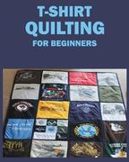 T-Shirt Quilting for Beginners: Master the Art of Crafting T-shirt Quilts (en Inglés)