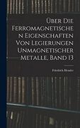 Über die Ferromagnetischen Eigenschaften von Legierungen Unmagnetischer Metalle, Band 13 (en Alemán)