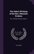 The Select Writings of the Rev. Ebenezer Erskine: Vol. I. Doctrinal Sermons Volume 1 (en Inglés)