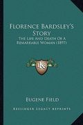 florence bardsley's story: the life and death of a remarkable woman (1897) the life and death of a remarkable woman (1897) (en Inglés)